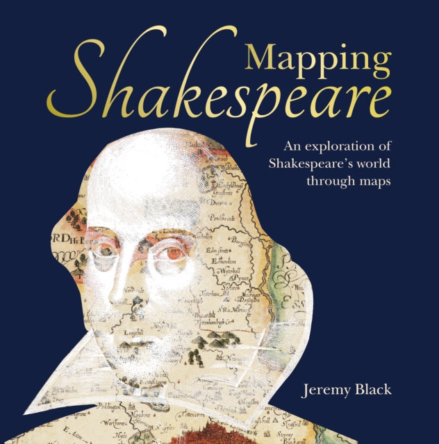 Mapping Shakespeare : An Exploration of Shakespeare’s Worlds Through Maps, PDF eBook
