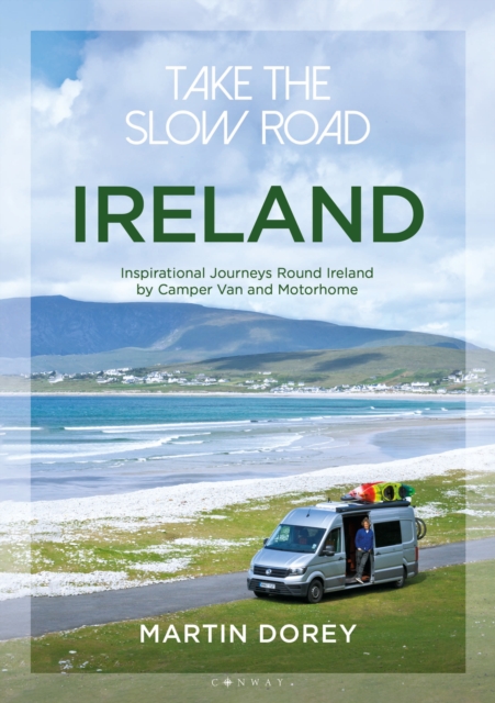 Take the Slow Road: Ireland : Inspirational Journeys Round Ireland by Camper Van and Motorhome, PDF eBook