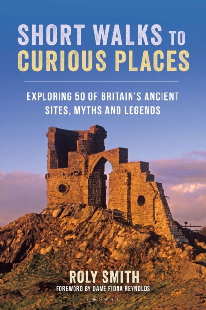 Short Walks to Curious Places : Exploring 50 of Britain's Ancient Sites, Myths and Legends, Paperback / softback Book