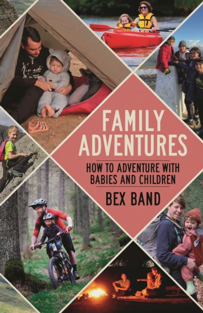 Family Adventures : How to adventure with babies and children, Paperback / softback Book