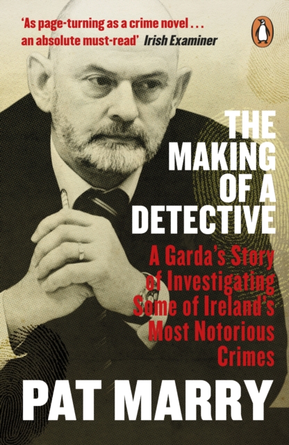 The Making of a Detective : A Garda's Story of Investigating Some of Ireland's Most Notorious Crimes, EPUB eBook