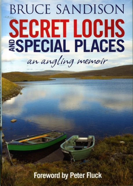 Secret Lochs and Special Places : An Angling Memoir, Hardback Book