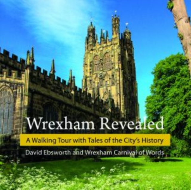 Wrexham Revealed : A Walking Tour with Tales of the City's History, Paperback / softback Book