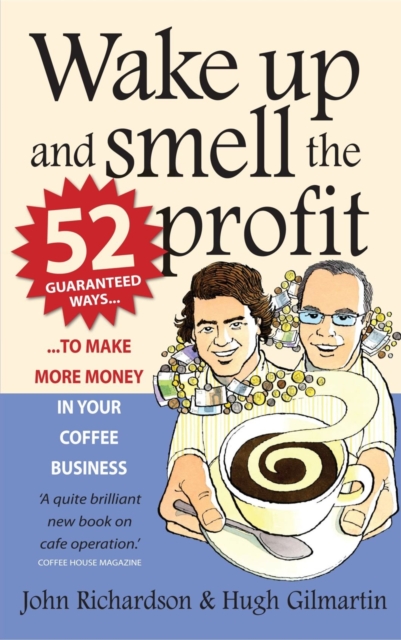 Wake Up and Smell the Profit : 52 guaranteed ways to make more money in your  coffee business, Paperback / softback Book