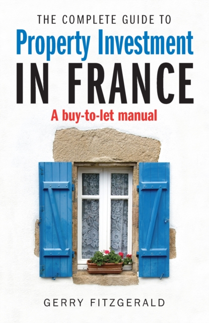 Complete Guide to Property Investment in France : A Buy-to-let Manual, EPUB eBook