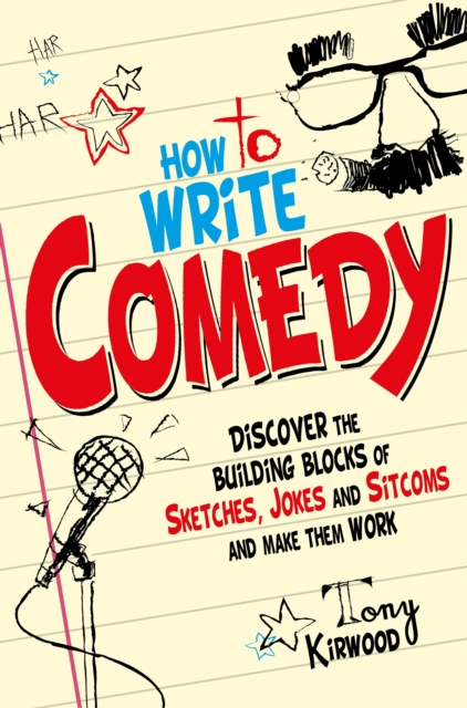 How To Write Comedy : Discover the building blocks of sketches, jokes and sitcoms   and make them work, EPUB eBook