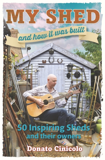 My Shed And How It Was Built : 50 Inspiring Sheds and their Owners, EPUB eBook