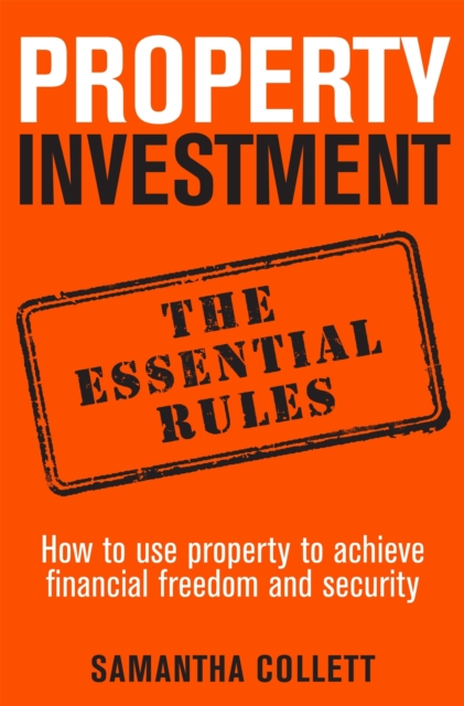 Property Investment: the essential rules : How to use property to achieve financial freedom and security, Paperback / softback Book