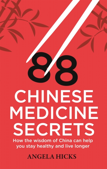 88 Chinese Medicine Secrets : How the wisdom of China can help you to stay healthy and live longer, Paperback / softback Book