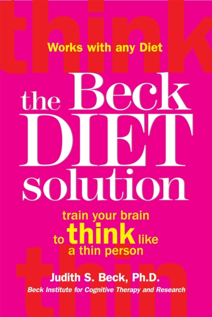 The Beck Diet Solution : Train your brain to think like a thin person, Paperback / softback Book
