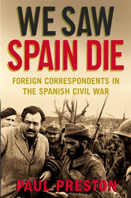 We Saw Spain Die : Foreign Correspondents in the Spanish Civil War, Paperback / softback Book