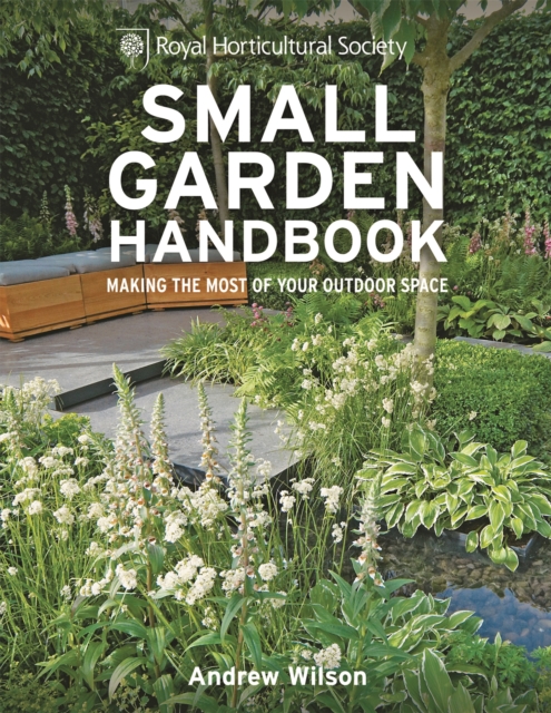 RHS Small Garden Handbook : Making the Most of Your Outdoor Space, Hardback Book