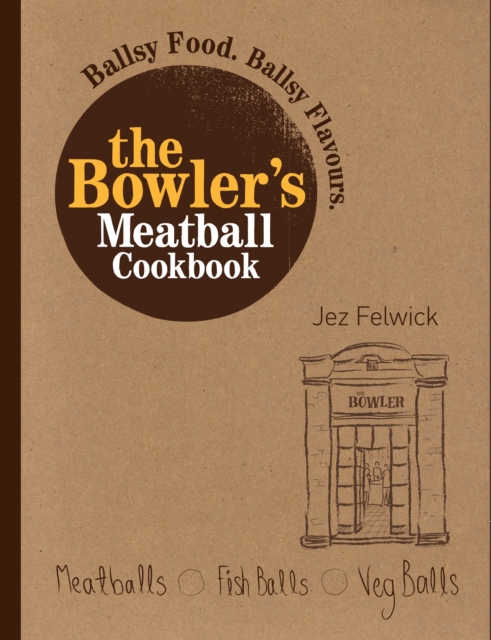 The Bowler's Meatball Cookbook : Ballsy food. Ballsy flavours., EPUB eBook