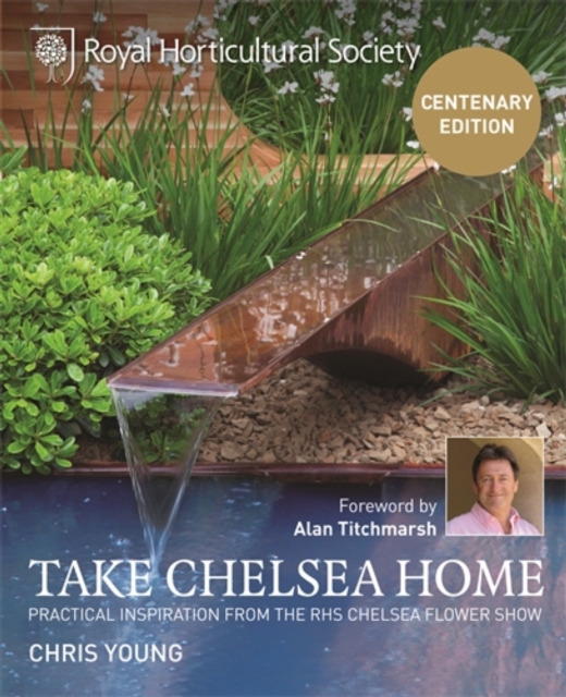 RHS Take Chelsea Home : Practical inspiration from the RHS Chelsea Flower Show, EPUB eBook