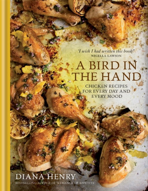A Bird in the Hand : Chicken recipes for every day and every mood, Hardback Book