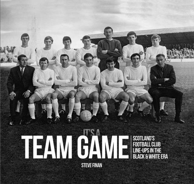 It's A Team Game - Scotland's Football Club Line Ups In The Black & White Era, Hardback Book