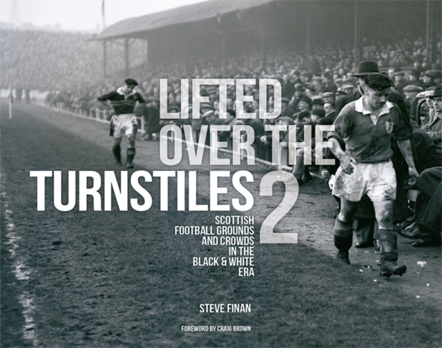 Lifted Over The Turnstiles vol. 2: Scottish Football Grounds And Crowds In The Black & White Era, Hardback Book