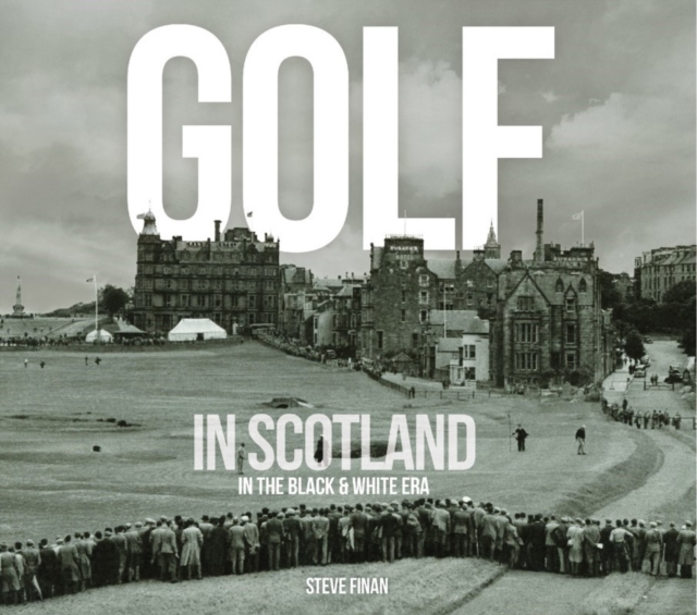 Golf In Scotland In The Black & White Era, Hardback Book