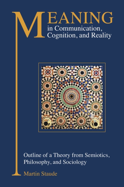 Meaning in Communication, Cognition and Reality : Outline of a Theory from Semiotics, Philosophy and Sociology, PDF eBook