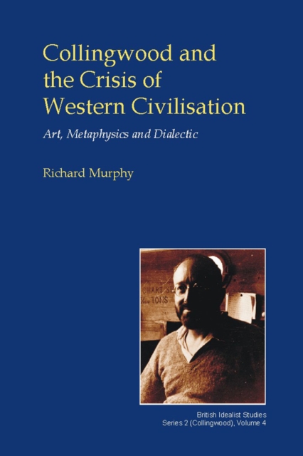 Collingwood and the Crisis of Western Civilisation : Art, Metaphysics and Dialectic, EPUB eBook