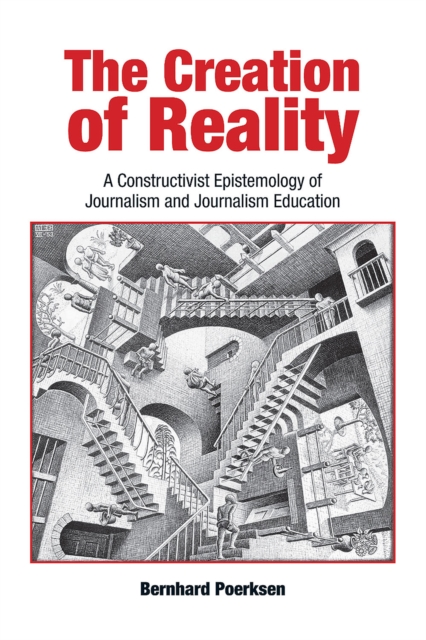 The Creation of Reality : A Constructivist Epistemology of Journalism and Journalism Education, EPUB eBook