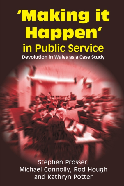 Making it Happen in Public Service : Devolution in Wales as a Case Study, PDF eBook