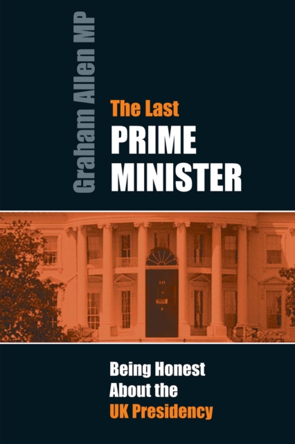 The Last Prime Minister : Being Honest About the UK Presidency, PDF eBook