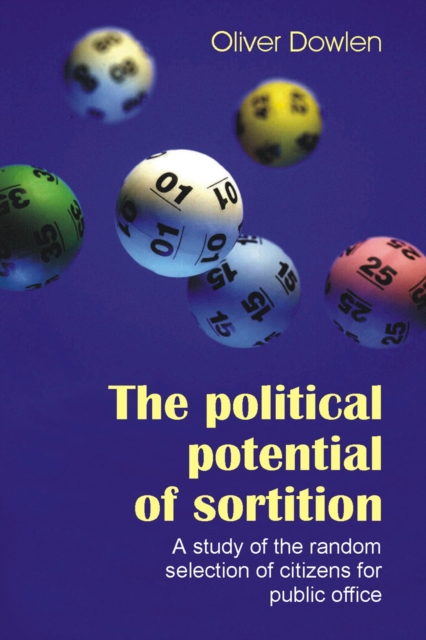 The Political Potential of Sortition : A Study of the Random Selection of Citizens for Public Office, PDF eBook
