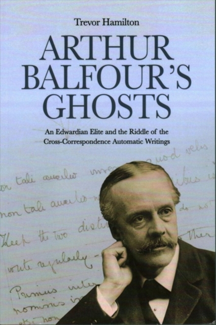 Arthur Balfour's Ghosts : An Edwardian Elite and the Riddle of the Cross-Correspondence Automatic Writings, Paperback / softback Book