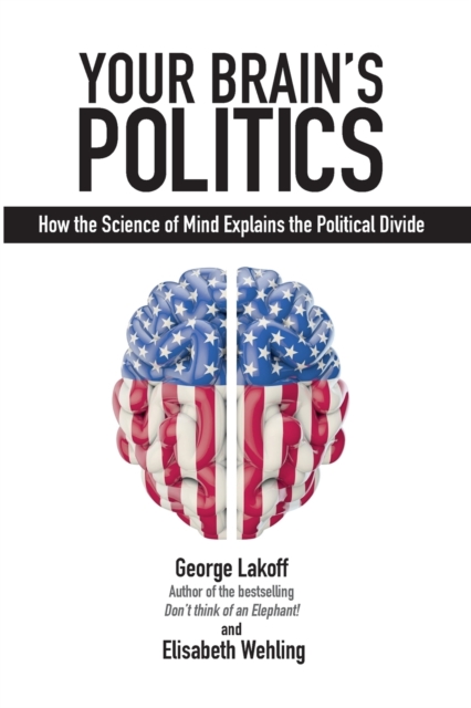 Your Brain's Politics : How the Science of Mind Explains the Political Divide, Paperback / softback Book
