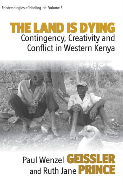 The Land Is Dying : Contingency, Creativity and Conflict in Western Kenya, EPUB eBook