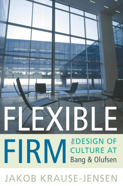 Flexible Firm : The Design of Culture at Bang & Olufsen, EPUB eBook