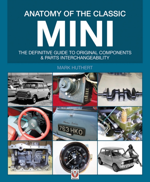 Anatomy of the Classic Mini : The Definitive Guide to Original Components and Interchangeability, Paperback / softback Book