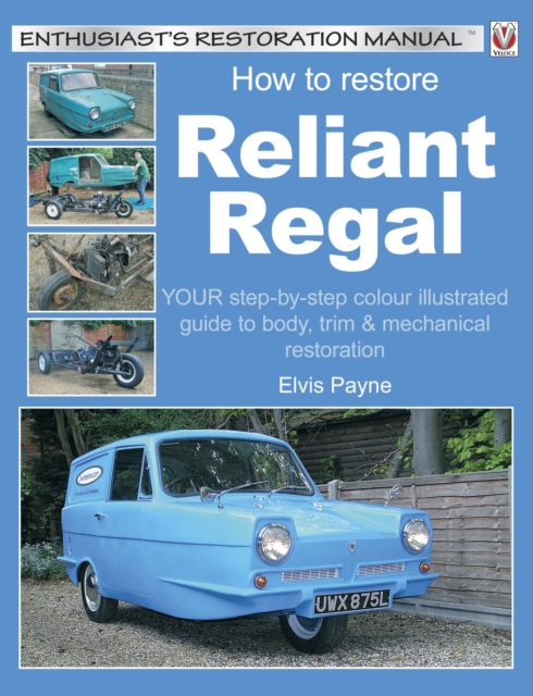 How to Restore Reliant Regal : YOUR step-by-step colour illustrated guide to body, trim & mechanical restoration, EPUB eBook