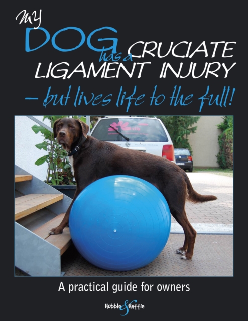My Dog Has Cruciate Ligament Injury  -  But Lives Life to the Full! : A Practical Guide for Owners, EPUB eBook