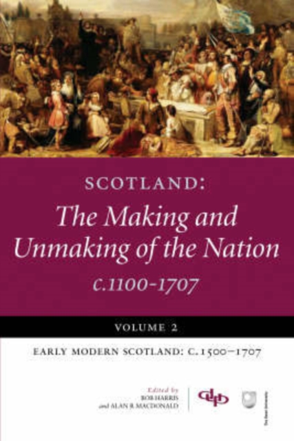 Scotland : The Making and Unmaking of the Nation c1100-1707 Early Modern Scotland: c1500-1707 Volume 2, Paperback / softback Book