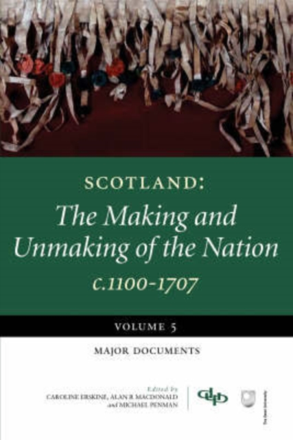 Scotland : The Making and Unmaking of the Nation c1100-1707 Major Documents Volume 5, Paperback / softback Book