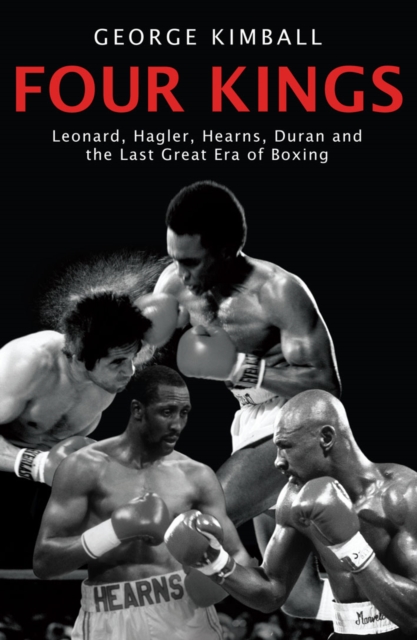 Four Kings : The intoxicating and captivating tale of four men who changed the face of boxing from award-winning sports writer George Kimball, Paperback / softback Book
