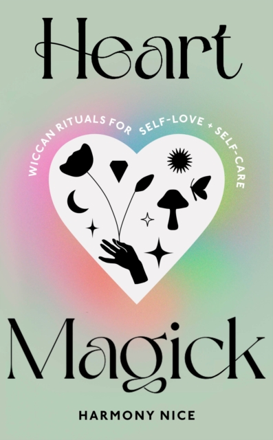 Heart Magick : Wiccan rituals for self-love and self-care, Hardback Book