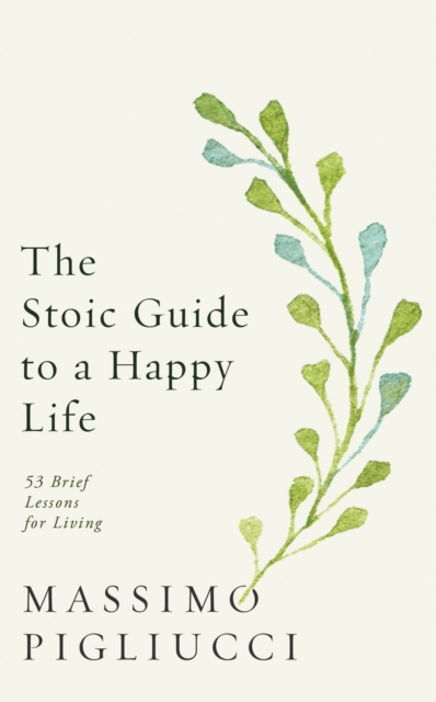 The Stoic Guide to a Happy Life : 53 Brief Lessons for Living, Hardback Book
