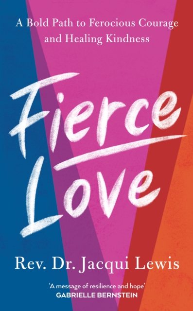 Fierce Love : A Bold Path to Ferocious Courage and Healing Kindness, Hardback Book