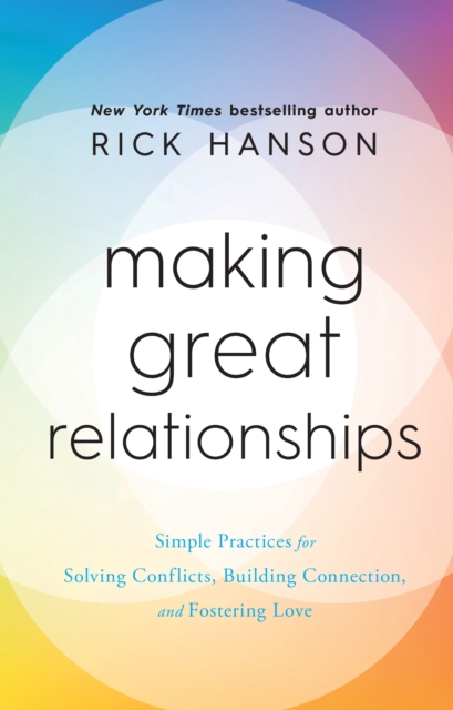 Making Great Relationships : Simple Practices for Solving Conflicts, Building Connection and Fostering Love, Hardback Book