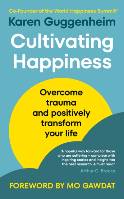 Cultivating Happiness : Overcome trauma and positively transform your life, Paperback / softback Book