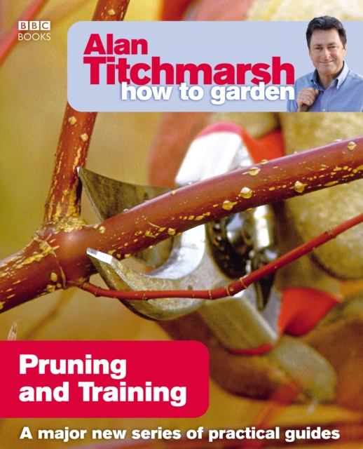 Alan Titchmarsh How to Garden: Pruning and Training, Paperback / softback Book