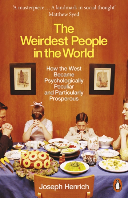 The Weirdest People in the World : How the West Became Psychologically Peculiar and Particularly Prosperous, EPUB eBook
