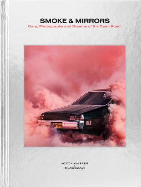 Smoke and Mirrors : Cars, Photography and Dreams of the Open Road, Hardback Book