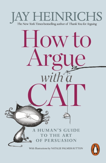 How to Argue with a Cat : A Human's Guide to the Art of Persuasion, Paperback / softback Book
