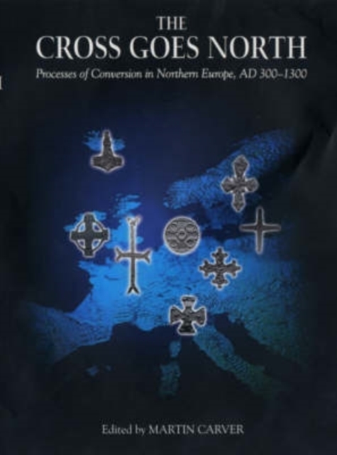 The Cross Goes North : Processes of Conversion in Northern Europe, AD 300-1300, PDF eBook