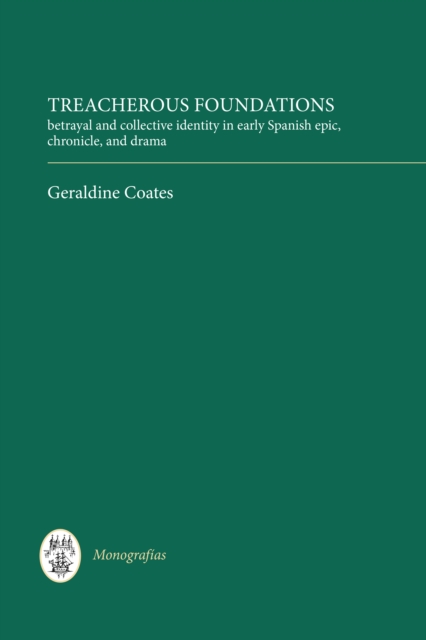 Treacherous Foundations : Betrayal and Collective Identity in Early Spanish Epic, Chronicle, and Drama, PDF eBook