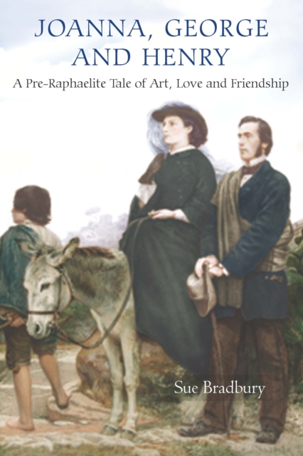 Joanna, George, and Henry : A Pre-Raphaelite Tale of Art, Love and Friendship, PDF eBook